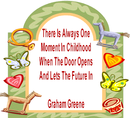 There is always one moment in childhood when the door opens and lets the future in. -- Graham Greene