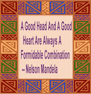 A good head and a good heart are always a formidable combination. -- Nelson Mandela